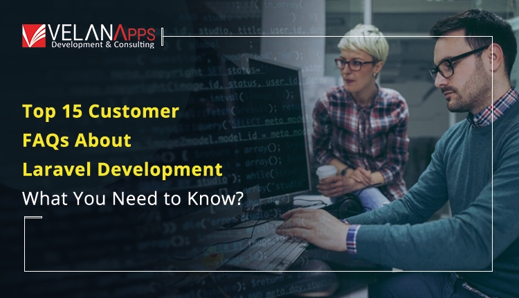 Top 15 Customer FAQs about Laravel Development: What You Need to Know?