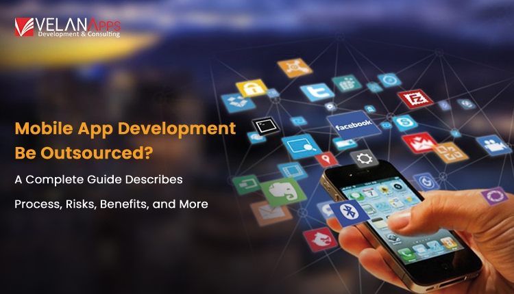 How Can Mobile App Development Be Outsourced? A Complete Guide Describes Process, Risks, Benefits, and More