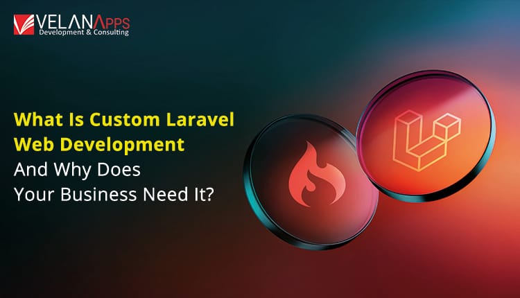What Is Custom Laravel Web Development And Why Does Your Business Need It?