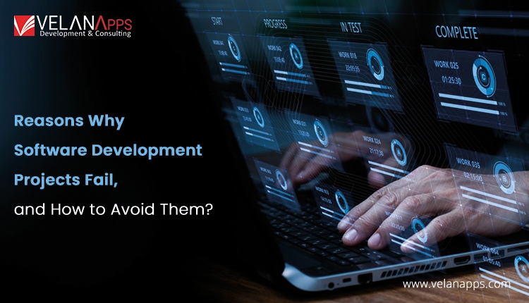 Reasons Why Software Development Projects Fail, and How to Avoid Them?