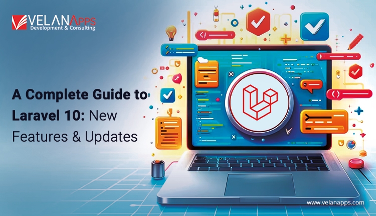A Complete Guide to Laravel 10: New Features & Updates