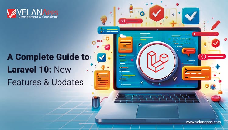 A Complete Guide to Laravel 10: New Features & Updates