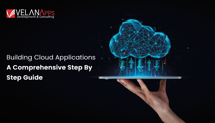 Building Cloud Applications: A Comprehensive Step By Step Guide For 2025