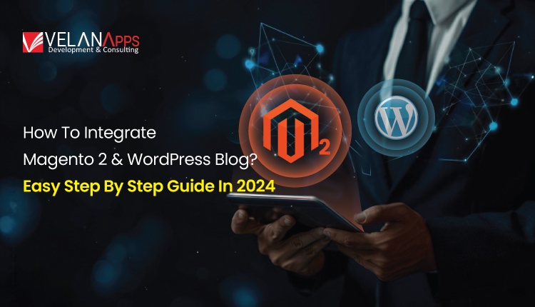 How to Integrate Magento 2 and WordPress Blog? Easy Step by Step Guide in 2025