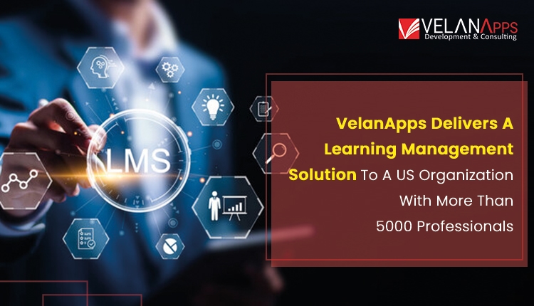 VelanApps Delivers A Learning Management Application To A US Organization With More Than 5000 Professionals
