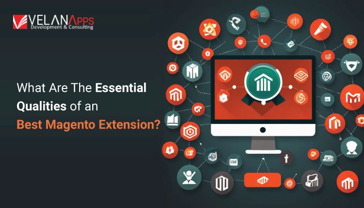 What Are The Essential Qualities of an Best Magento Extension?