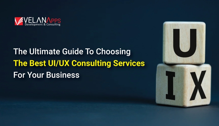 The Ultimate Guide to Choosing the Best UI/UX Consulting Services for Your Business
