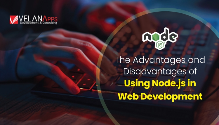 The Advantages and Disadvantages of Using Node.js in Web Development