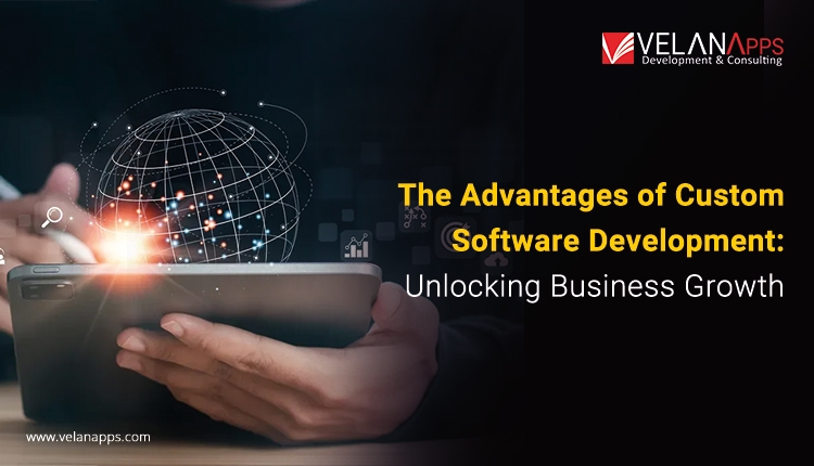 The Advantages Of Custom Software Development: Unlocking Business Growth