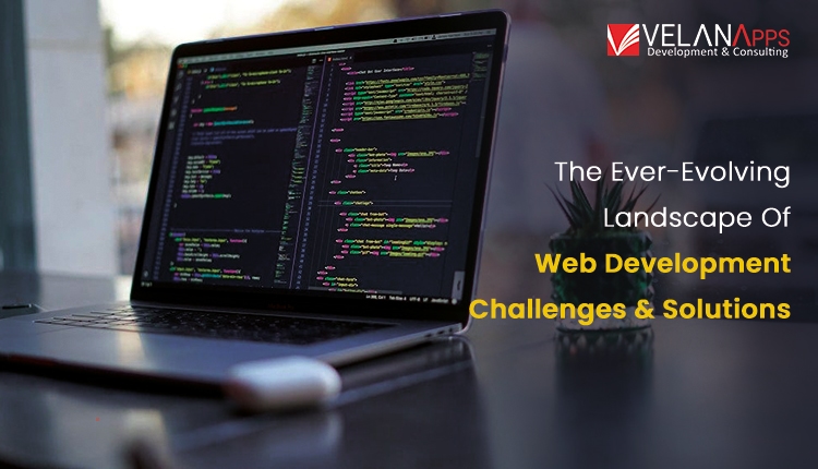 The Ever-Evolving Landscape Of Web Development Challenges And Solutions