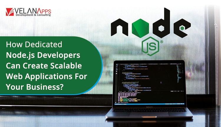 How Dedicated Node.js Developers Can Create Scalable Web Applications For Your Business?