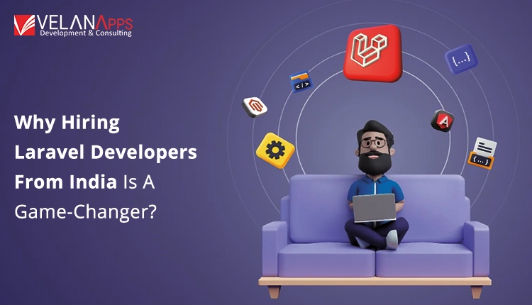 Why Hiring Laravel Developers From India Is Game-Changer?