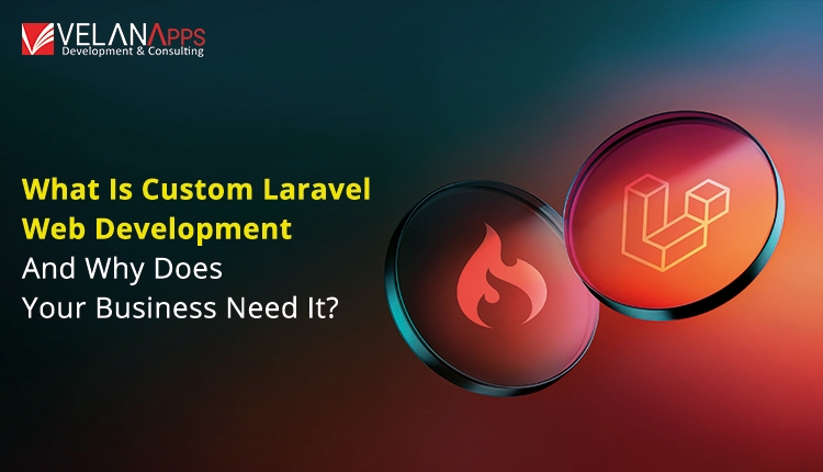 What Is Custom Laravel Web Development And Why Does Your Business Need It?