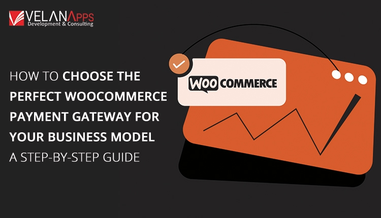 How To Choose The Perfect WooCommerce Payment Gateway For Your Business Model?: A Step-by-Step Guide In 2025