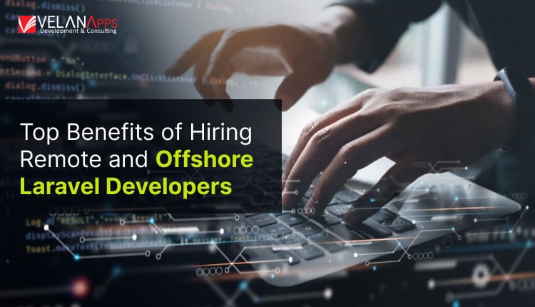 Top Benefits Of Hiring Remote And Offshore Laravel Developers in 2025