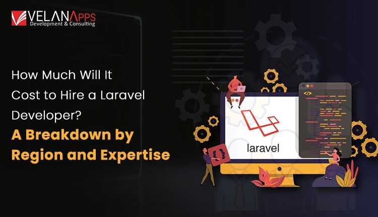 How Much Does It Cost to Hire a Laravel Developer? Rates by Region & Expertise