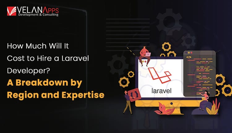 How Much Does It Cost to Hire a Laravel Developer? Rates by Region & Expertise