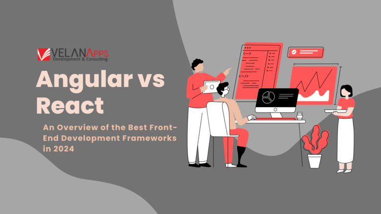 Angular vs React: An Overview Of The Best Front-End Development Frameworks in 2024