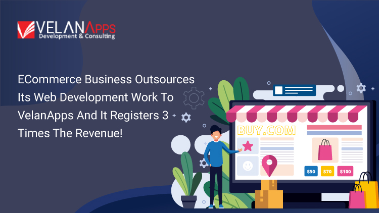 ECommerce Business Outsources Its Web Development Work To VelanApps And It Registers 3 Times The Revenue!