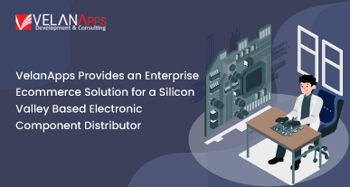 VelanApps Provides An Enterprise Ecommerce Solution For A Silicon Valley Based Electronic Component Distributor