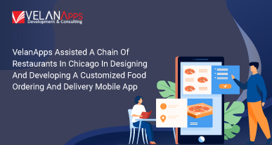 VelanApps Assisted A Chain Of Restaurants In Chicago In Designing And Developing A Customized Food Ordering And Delivery Mobile App