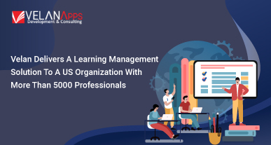 VelanApps Delivers A Learning Management Solution To A US Organization With More Than 5000 Professionals