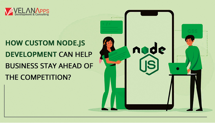 How Custom Node.js Development Can Help Your Business Stay Ahead Of The Competition?
