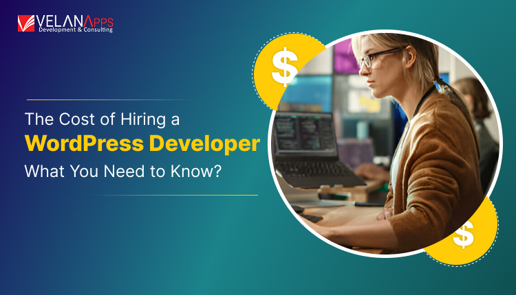 The Cost Of Hiring A WordPress Developer What You Need to Know