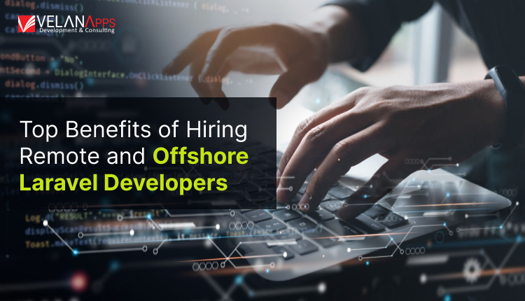 Top Benefits of Hiring Remote and Offshore Laravel Developers