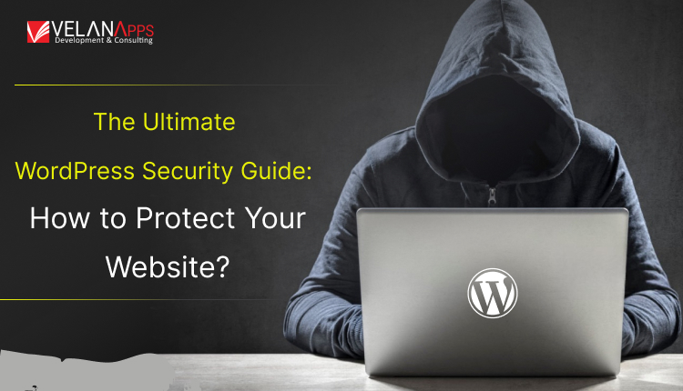 The Ultimate WordPress Security Guide How To Protect Your Website