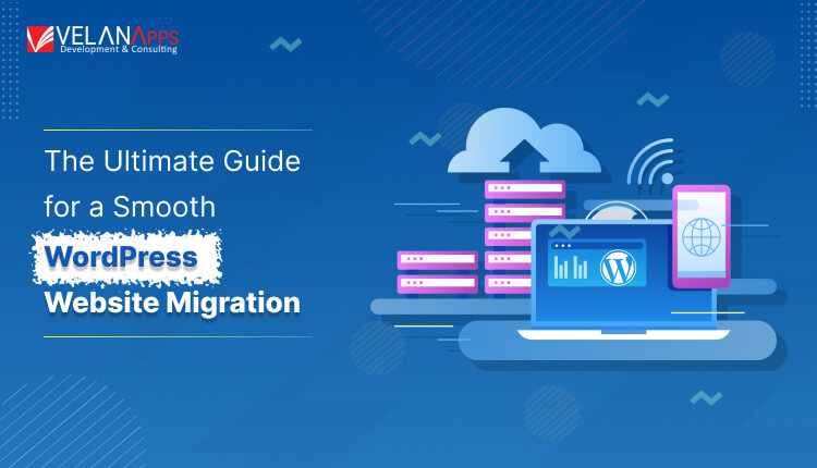 The Ultimate Guide For A Smooth WordPress Website Migration